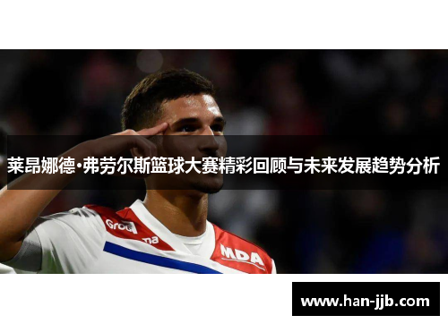 莱昂娜德·弗劳尔斯篮球大赛精彩回顾与未来发展趋势分析