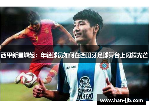 西甲新星崛起：年轻球员如何在西班牙足球舞台上闪耀光芒