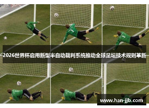 2026世界杯启用新型半自动裁判系统推动全球足坛技术规则革新