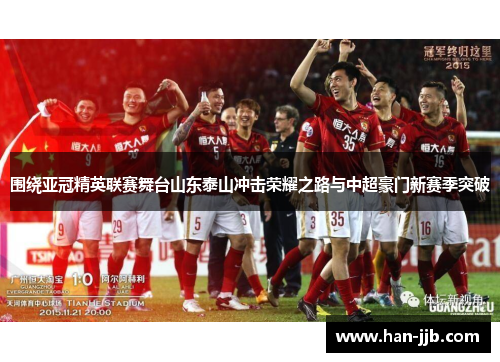 围绕亚冠精英联赛舞台山东泰山冲击荣耀之路与中超豪门新赛季突破