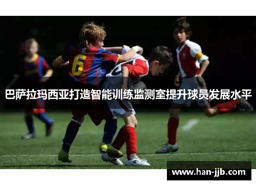 巴萨拉玛西亚打造智能训练监测室提升球员发展水平