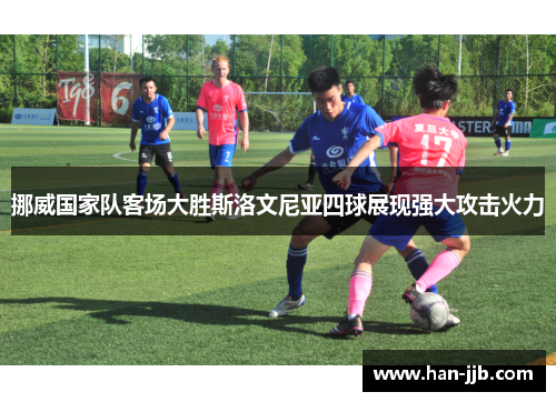 挪威国家队客场大胜斯洛文尼亚四球展现强大攻击火力