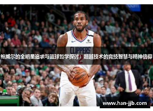 鲍威尔的全明星追求与篮球哲学探讨：超越技术的竞技智慧与精神信仰